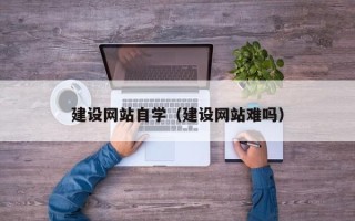 保定建设网站自学（建设网站难吗）