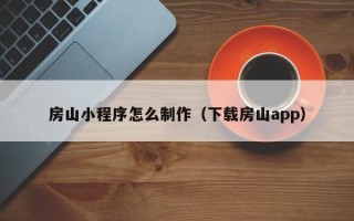 保定房山小程序怎么制作（下载房山app）